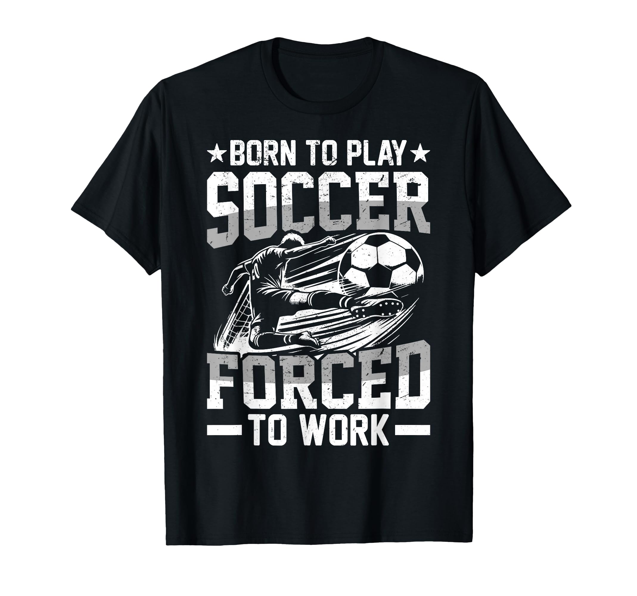 Born To Play Soccer Forced To Work Sweatshirt - Graphic Print Men Women - T-Shirt, Sweatshirt, Hoodie