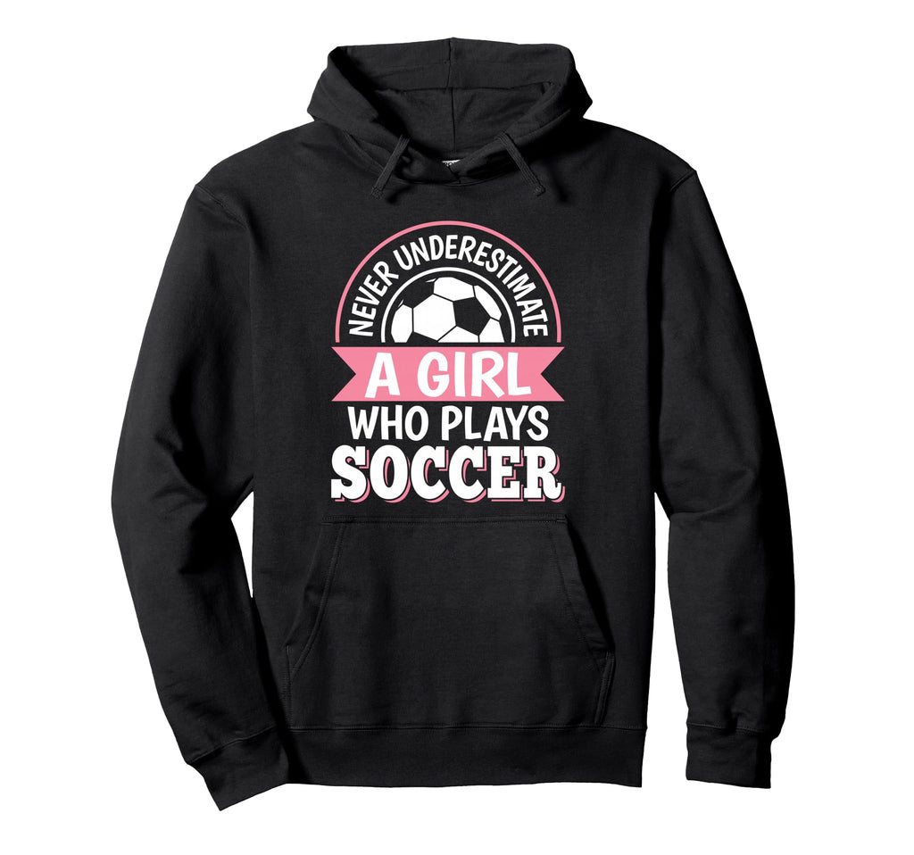Never Underestimate Who Plays Soccer Hoodie - Unique Graphic Men Women - T-Shirt, Sweatshirt, Hoodie