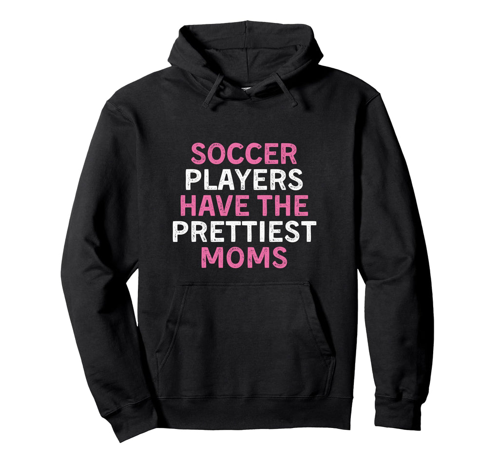 Soccer Players Have Prettiest Moms Hoodie - Minimalist Print Men Women - T-Shirt, Sweatshirt, Hoodie
