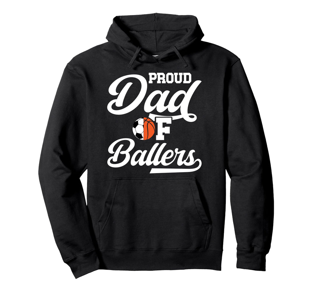 Proud Dad Ballers Soccer Basketball Hoodie - Fun Novelty Design Men Women - T-Shirt, Sweatshirt, Hoodie