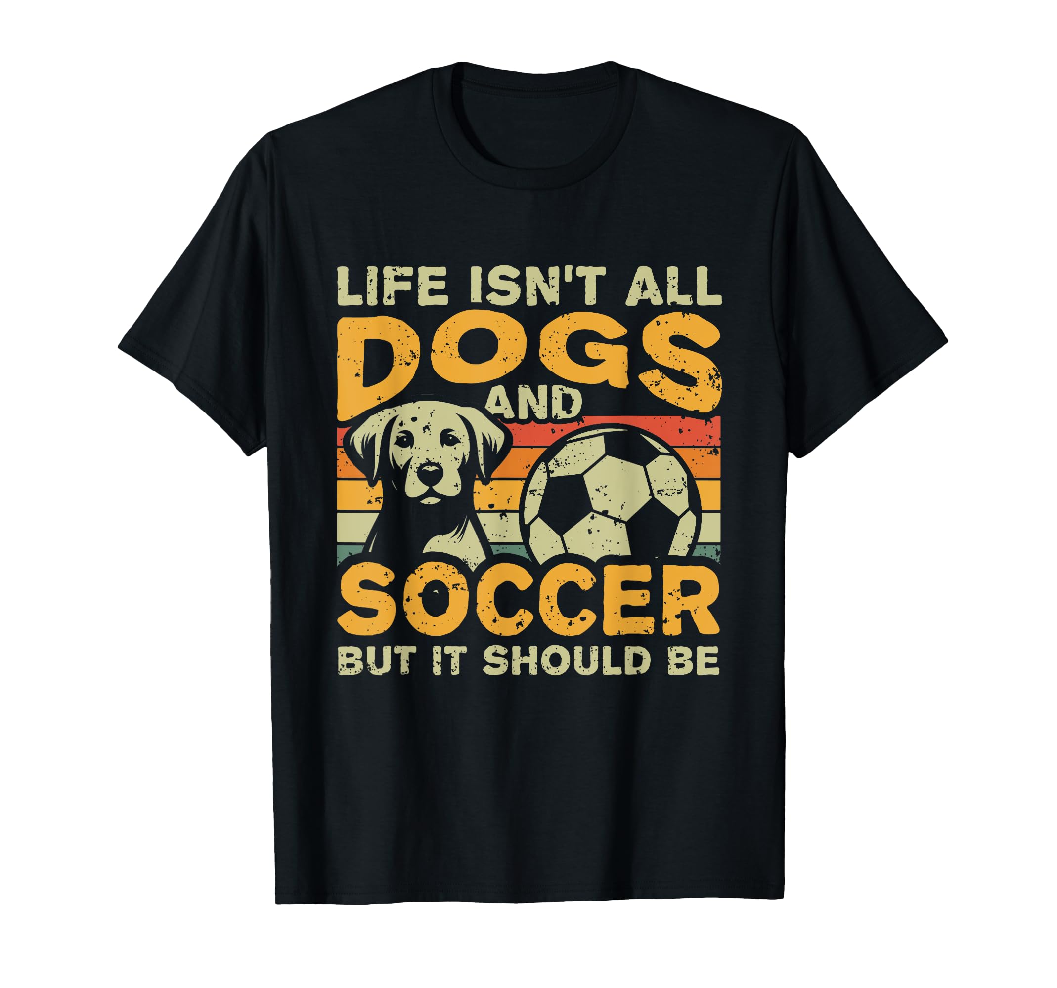 Life Isnt All Dogs And Soccer T-Shirt - Custom Art Print for Adults - T-Shirt, Sweatshirt, Hoodie