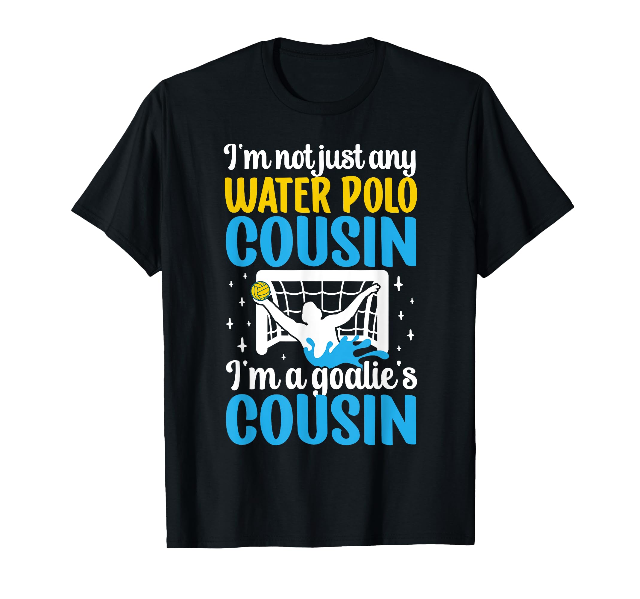Im Water Polo Goalie Cousin Water T-Shirt - Custom Art Print for Adults - T-Shirt, Sweatshirt, Hoodie