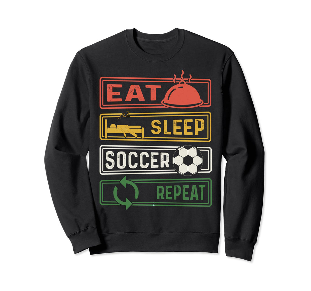 Eat Sleep Soccer Repeat Funny Sweatshirt - Casual Everyday Wear Unisex - T-Shirt, Sweatshirt, Hoodie
