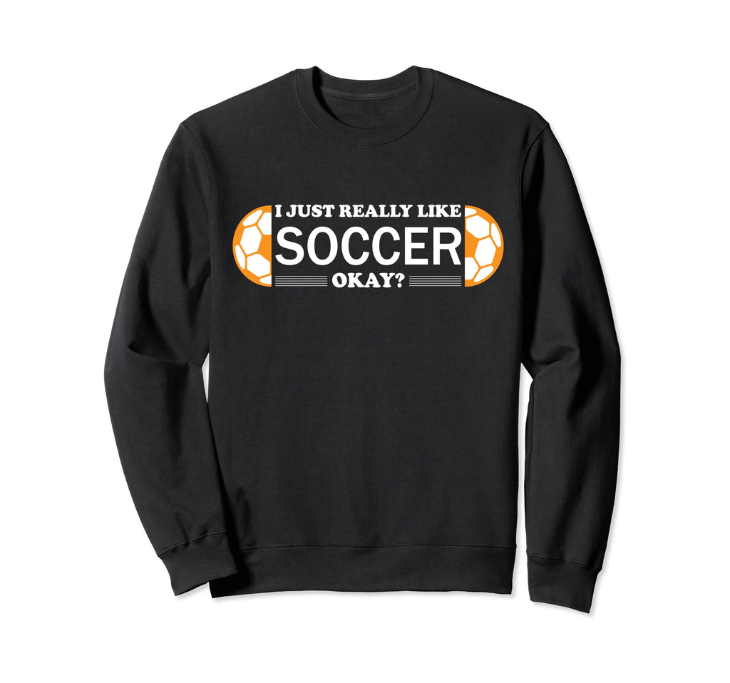 I Just Really Like Soccer Training Fun Sweatshirt - Unique Graphic Unisex - T-Shirt, Sweatshirt, Hoodie