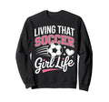 Living That Soccer Life Sweatshirt - Graphic Print for Adults - T-Shirt, Sweatshirt, Hoodie