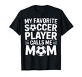 Favorite Soccer Player Calls Me Mom T-Shirt - Fun Novelty Design Unisex - T-Shirt, Sweatshirt, Hoodie