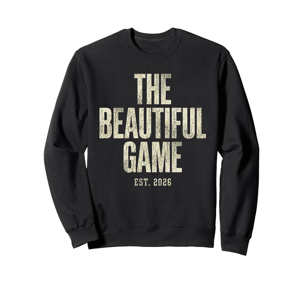 Beautiful Game Est 2026 Soccer Sweatshirt - Casual Everyday Wear Unisex - T-Shirt, Sweatshirt, Hoodie