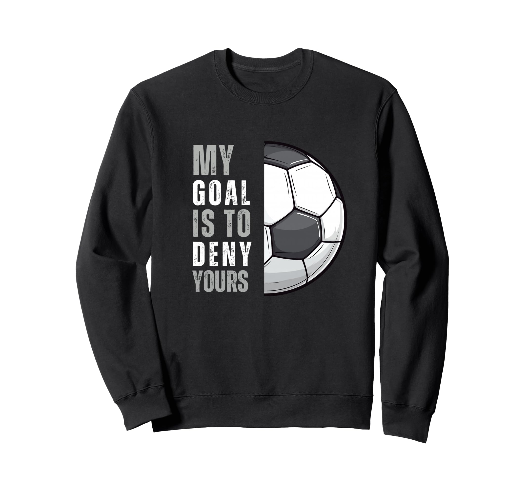 My Goal Is To Deny Yours Funny Soccer Sweatshirt - Graphic Print Unisex - T-Shirt, Sweatshirt, Hoodie