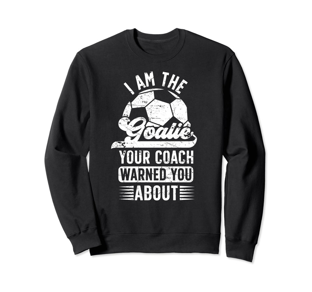 I Am Soccer Goalie Soccer Sweatshirt - Trendy Graphic for Adults - T-Shirt, Sweatshirt, Hoodie