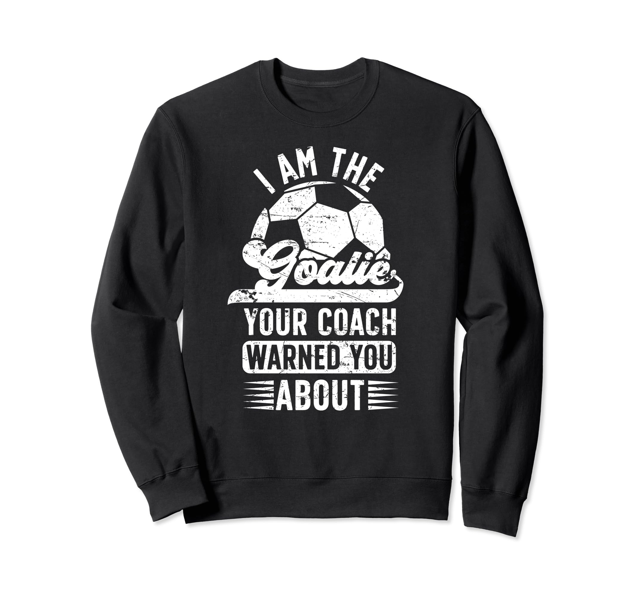 I Am Soccer Goalie Soccer Sweatshirt - Trendy Graphic for Adults - T-Shirt, Sweatshirt, Hoodie