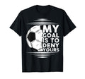 My Goal Is To Deny Yours Goalkeeper T-Shirt - Unique Graphic Unisex - T-Shirt, Sweatshirt, Hoodie