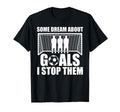 Funny Soccer Proud Goalie Some Dream T-Shirt - Fun Novelty Design Unisex - T-Shirt, Sweatshirt, Hoodie