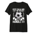 Keep Calm And Let Soccer Dad Handle It T-Shirt - Graphic Print for Adults - T-Shirt, Sweatshirt, Hoodie