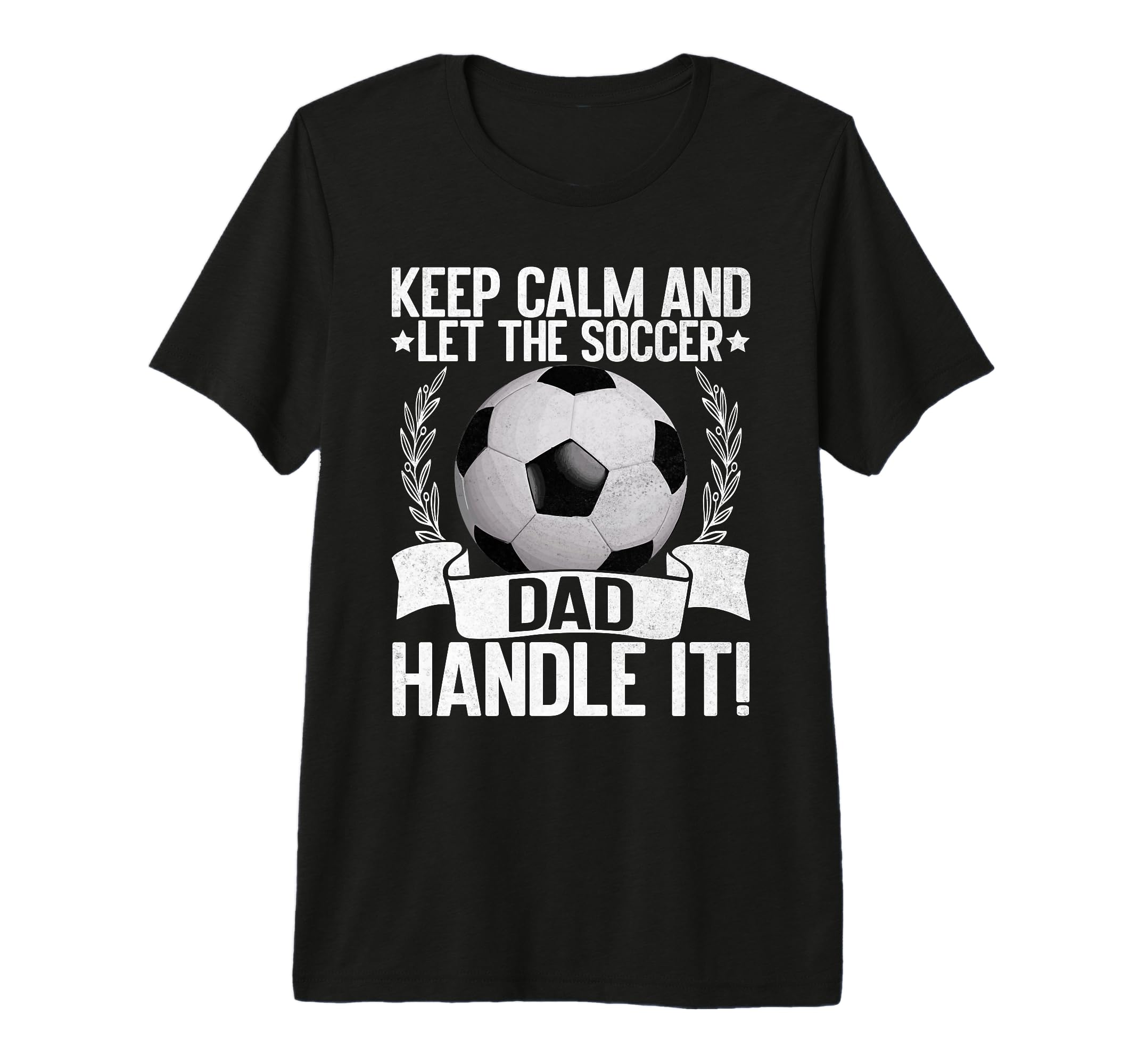 Keep Calm And Let Soccer Dad Handle It T-Shirt - Graphic Print for Adults - T-Shirt, Sweatshirt, Hoodie