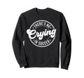 There Is No Crying Soccer Funny Sweatshirt - Trendy Graphic Men Women - T-Shirt, Sweatshirt, Hoodie