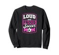 Loud And Proud Soccer Mom Soccer Sweatshirt - Streetwear Style for Adults - T-Shirt, Sweatshirt, Hoodie
