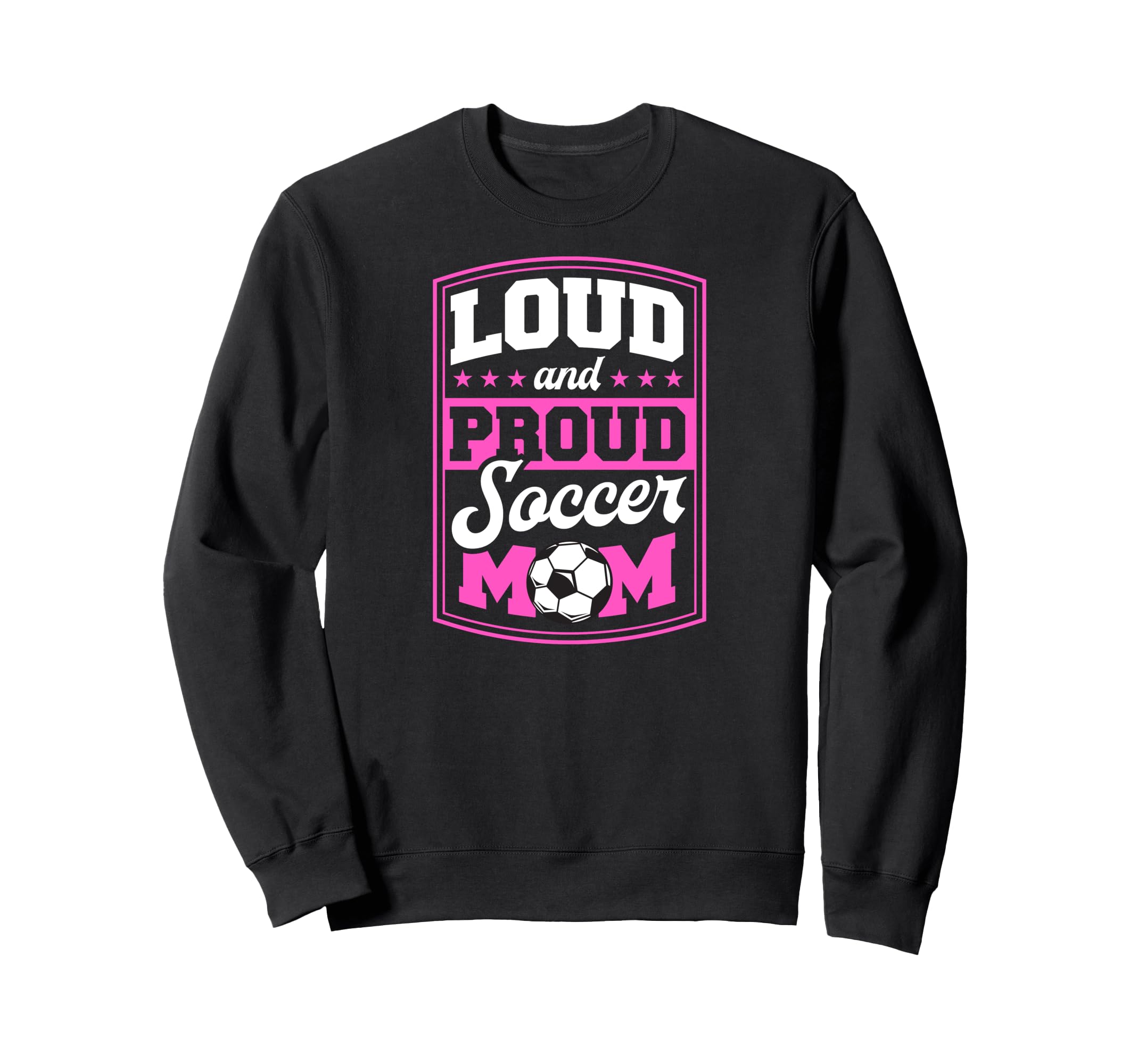 Loud And Proud Soccer Mom Soccer Sweatshirt - Streetwear Style for Adults - T-Shirt, Sweatshirt, Hoodie