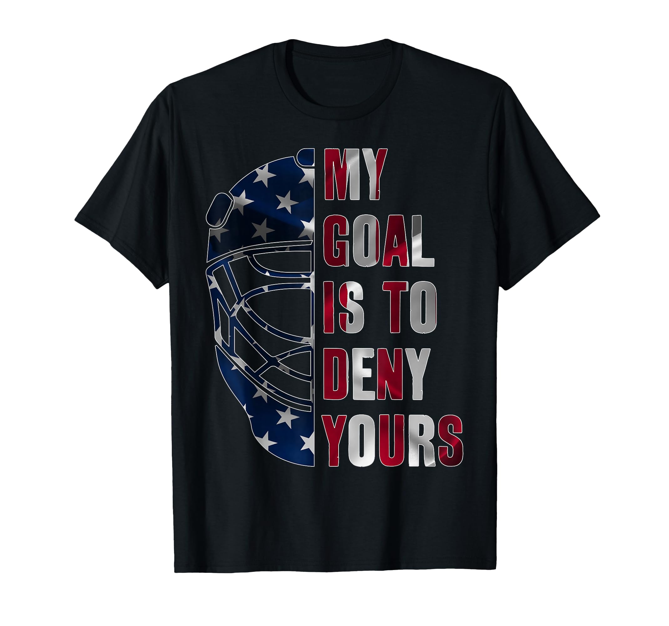 Goalie My Goal Is To Deny Yours Ice T-Shirt - Novelty Apparel Unisex - T-Shirt, Sweatshirt, Hoodie