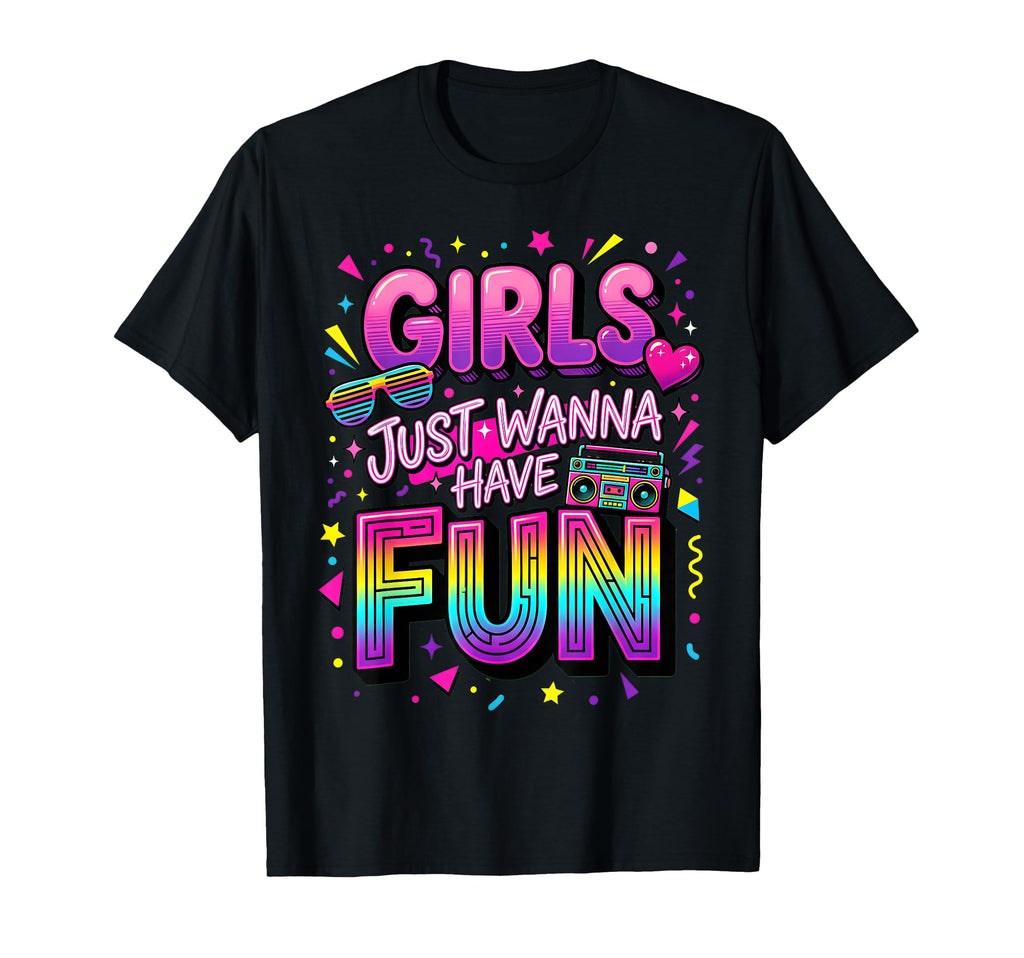 Just Wanna Have Fun 70S 80S 90S T-Shirt - Casual Everyday Wear Unisex - T-Shirt, Sweatshirt, Hoodie