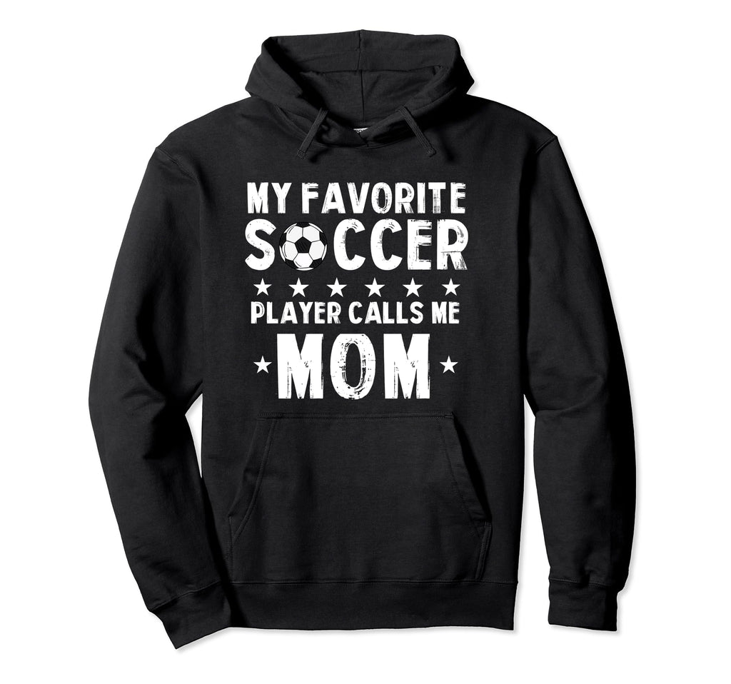 My Favorite Soccer Player Calls Me Mom Hoodie - Unique Graphic Men Women - T-Shirt, Sweatshirt, Hoodie