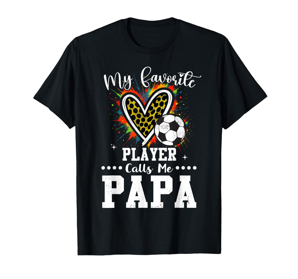 My Favorite Soccer Player Calls Me Papa T-Shirt - Graphic Print Unisex - T-Shirt, Sweatshirt, Hoodie