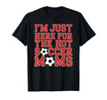Im Just Here Hot Soccer Moms Funny Mom T-Shirt - Trendy Graphic for Adults - T-Shirt, Sweatshirt, Hoodie