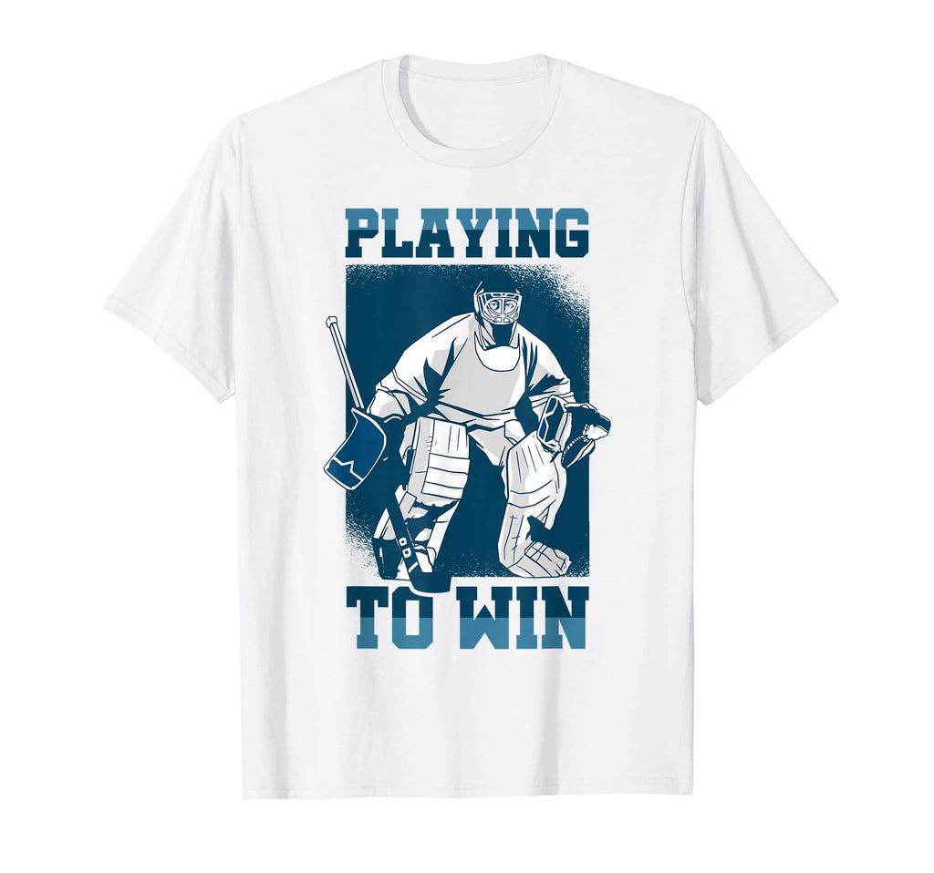 Playing To Win Hockey Goalie Sports T-Shirt - Novelty Apparel for Adults - T-Shirt, Sweatshirt, Hoodie