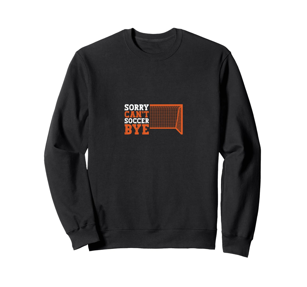 Sorry Cant Soccer Bye Sweatshirt - Minimalist Print for Adults - T-Shirt, Sweatshirt, Hoodie