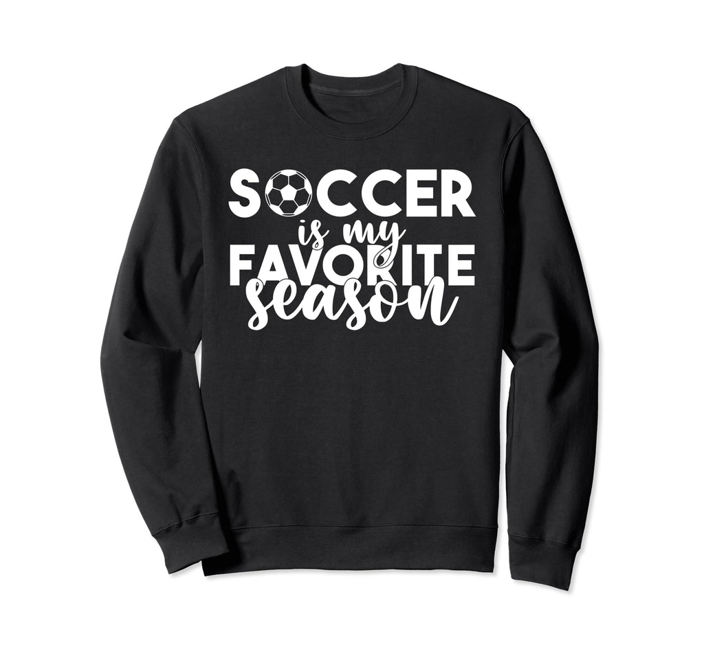 Soccer Is My Favorite Season Soccer Sweatshirt - Novelty Apparel Unisex - T-Shirt, Sweatshirt, Hoodie