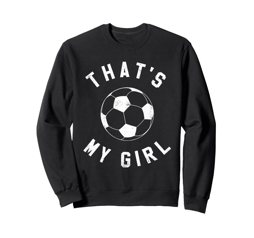 Thats My Soccer Sweatshirt - Streetwear Style Unisex - T-Shirt, Sweatshirt, Hoodie