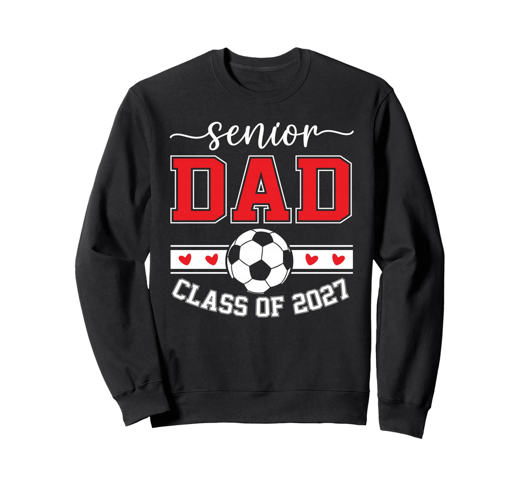 Soccer Senior Dad Class 2027 Sweatshirt - Streetwear Style for Adults - T-Shirt, Sweatshirt, Hoodie