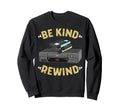 Be Kind Rewind Vhs Tape Vcr Video Sweatshirt - Fun Novelty Design Unisex - T-Shirt, Sweatshirt, Hoodie