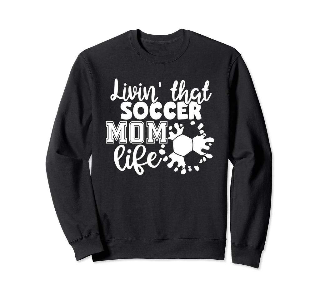 Livin That Soccer Mom Life Funny Sweatshirt - Unique Graphic for Adults - T-Shirt, Sweatshirt, Hoodie