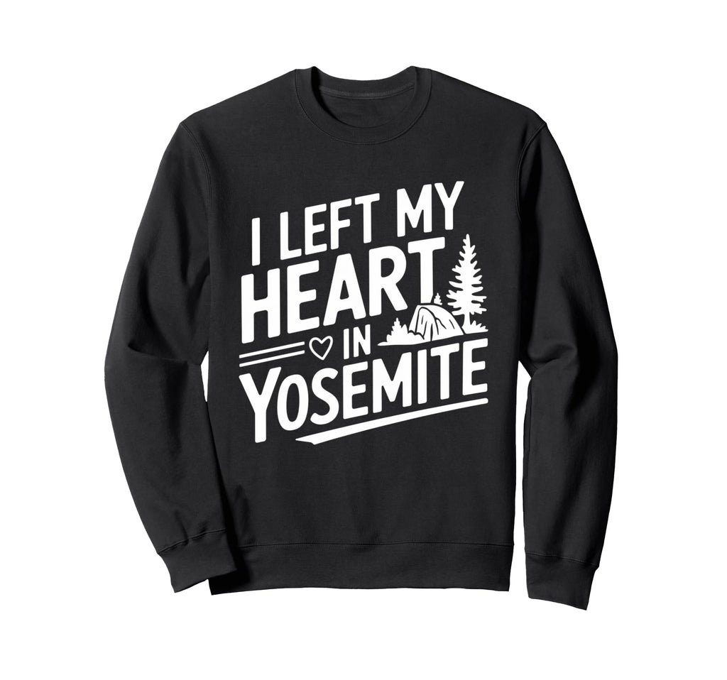 I Left My Heart Yosemite Sweatshirt - Fun Novelty Design Men Women - T-Shirt, Sweatshirt, Hoodie