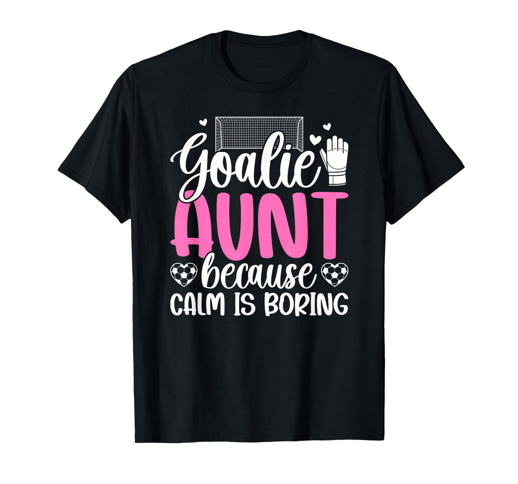 Funny Soccer Goalie Aunt Soccer T-Shirt - Casual Everyday Wear Men Women - T-Shirt, Sweatshirt, Hoodie