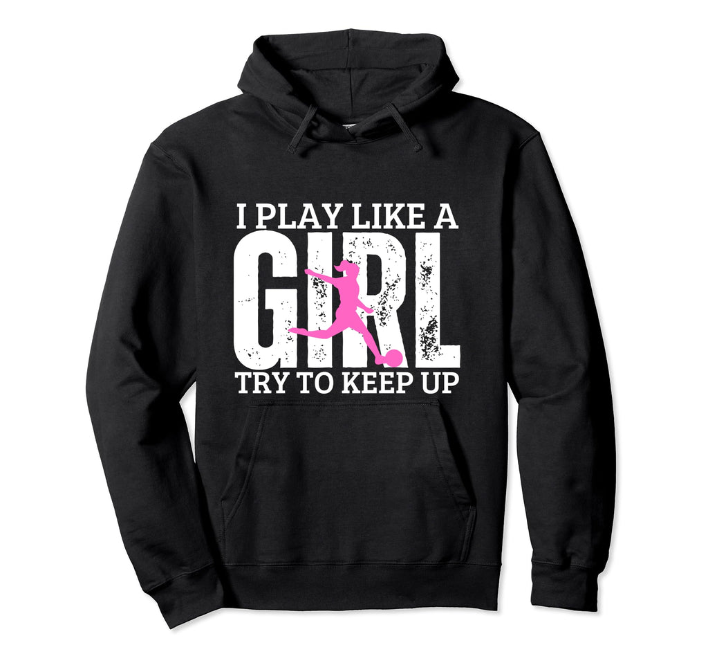 Soccer Player I Play Like Funny Soccer Hoodie - Aesthetic Graphic Unisex - T-Shirt, Sweatshirt, Hoodie