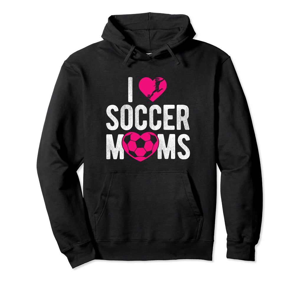 I Love Soccer Moms Soccer Football Gift Hoodie - Trendy Graphic Unisex - T-Shirt, Sweatshirt, Hoodie