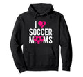 I Love Soccer Moms Soccer Football Gift Hoodie - Trendy Graphic Unisex - T-Shirt, Sweatshirt, Hoodie
