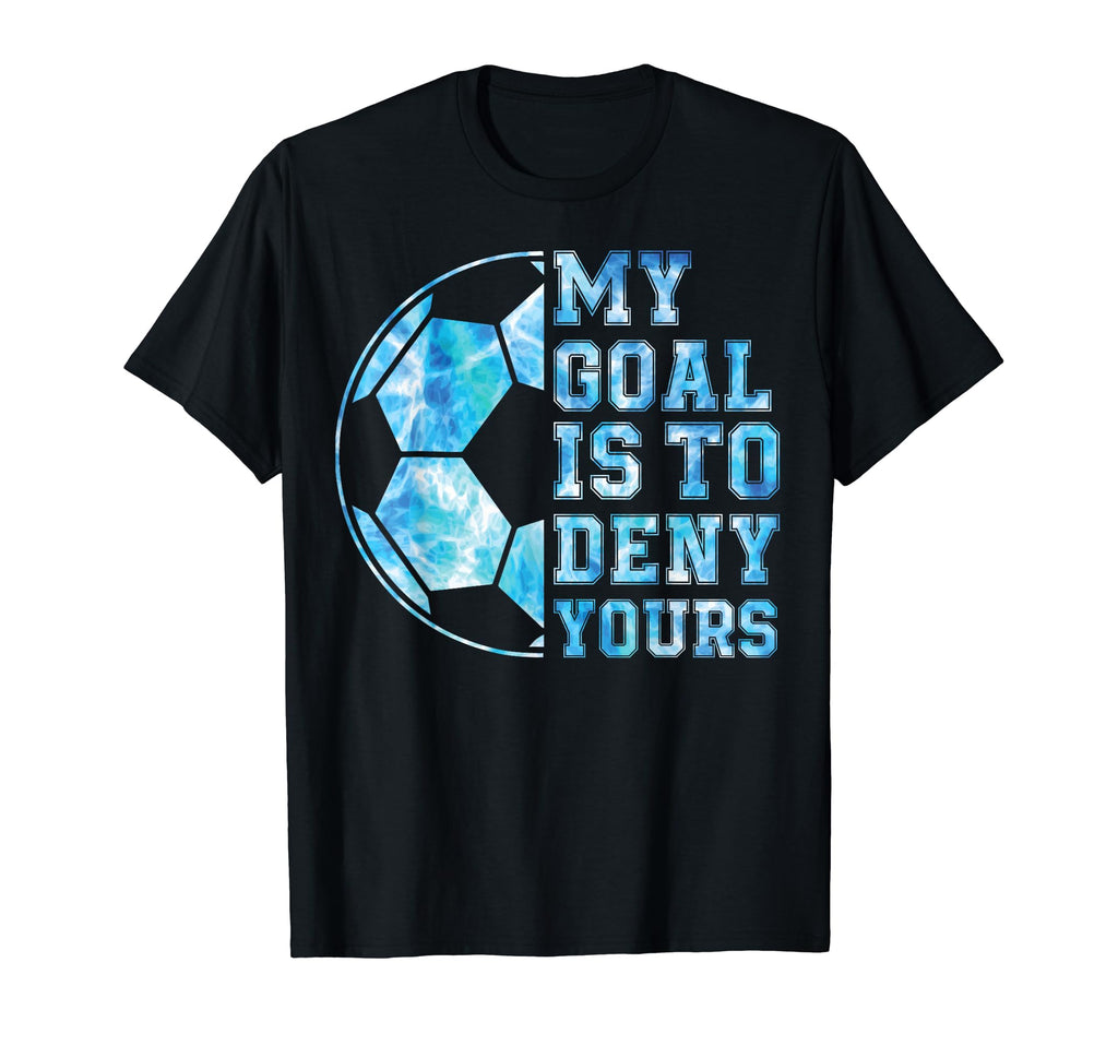 Soccer My Goal Is To Deny Yours Goalie T-Shirt - Trendy Graphic for Adults - T-Shirt, Sweatshirt, Hoodie