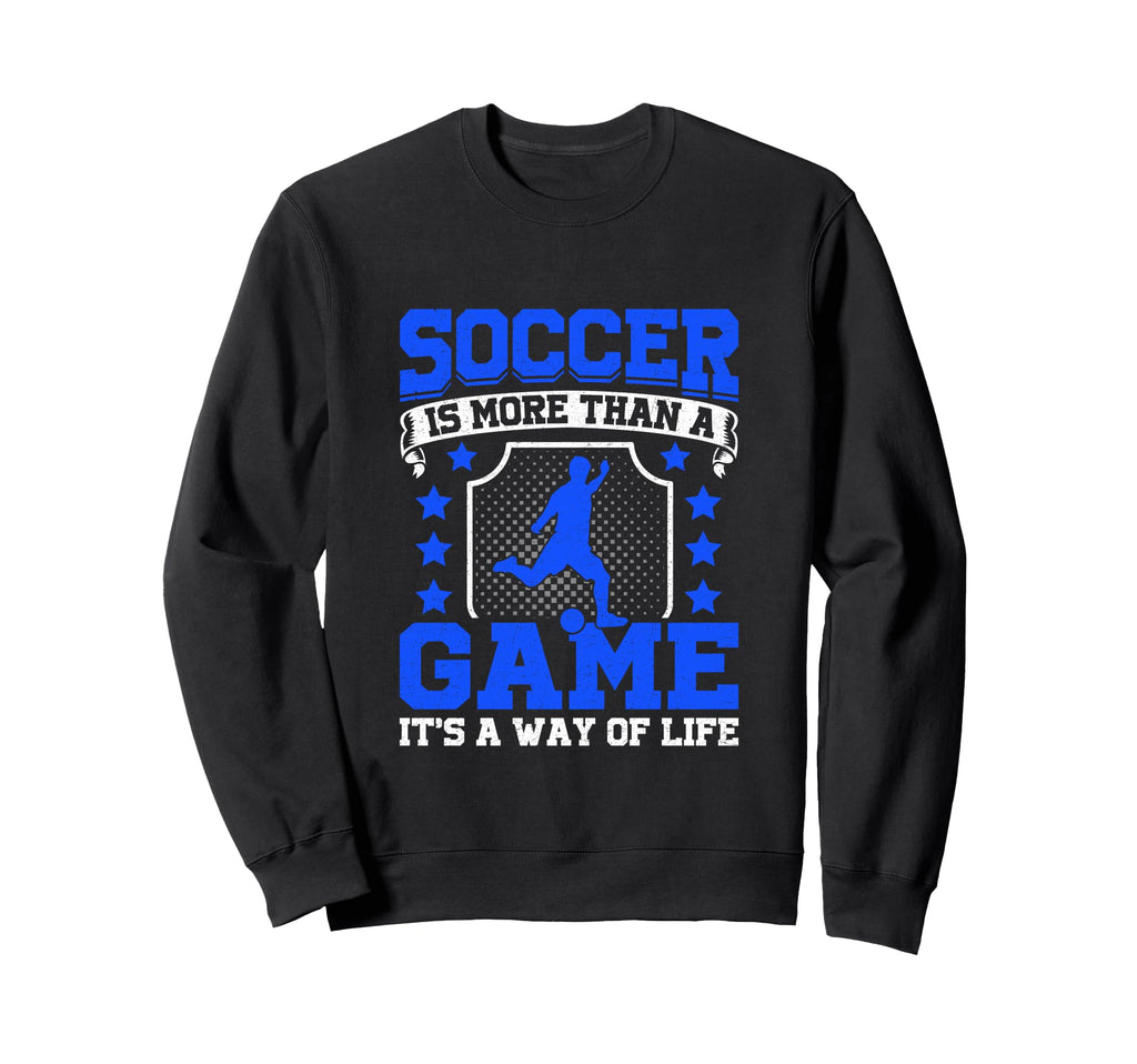 Soccer Is More Than Game Its Way Sweatshirt - Novelty Apparel Men Women - T-Shirt, Sweatshirt, Hoodie