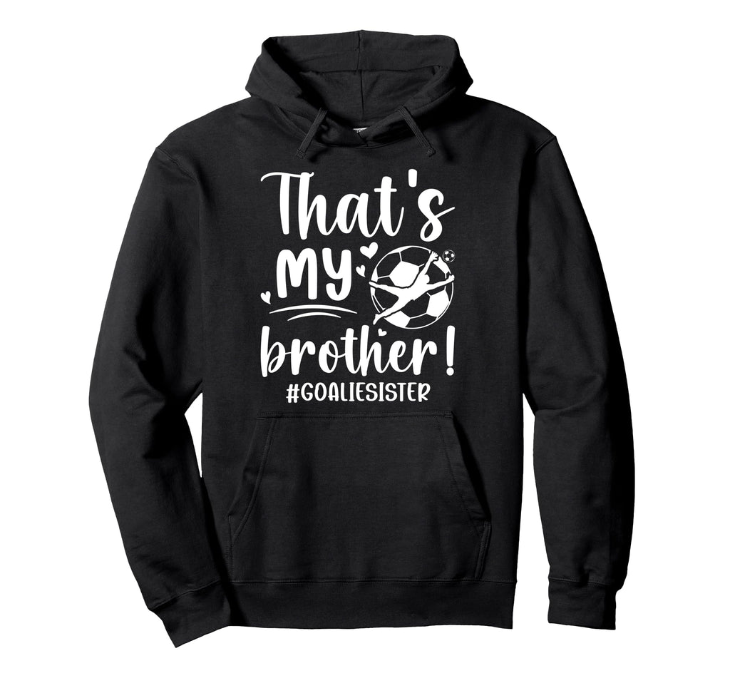 My Brother Soccer Goalie Sister Hoodie - Fun Novelty Design Men Women - T-Shirt, Sweatshirt, Hoodie