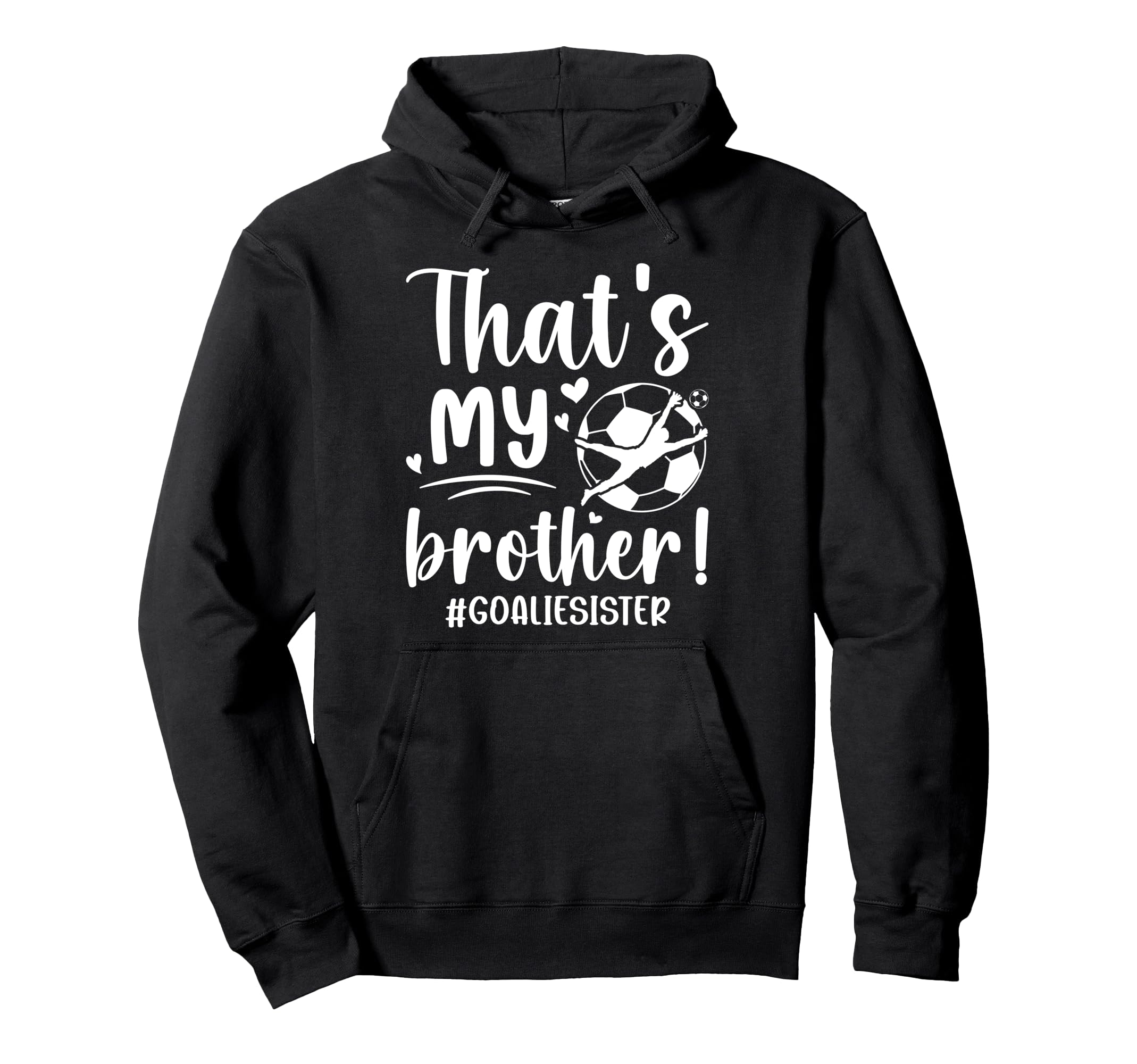 My Brother Soccer Goalie Sister Hoodie - Fun Novelty Design Men Women - T-Shirt, Sweatshirt, Hoodie