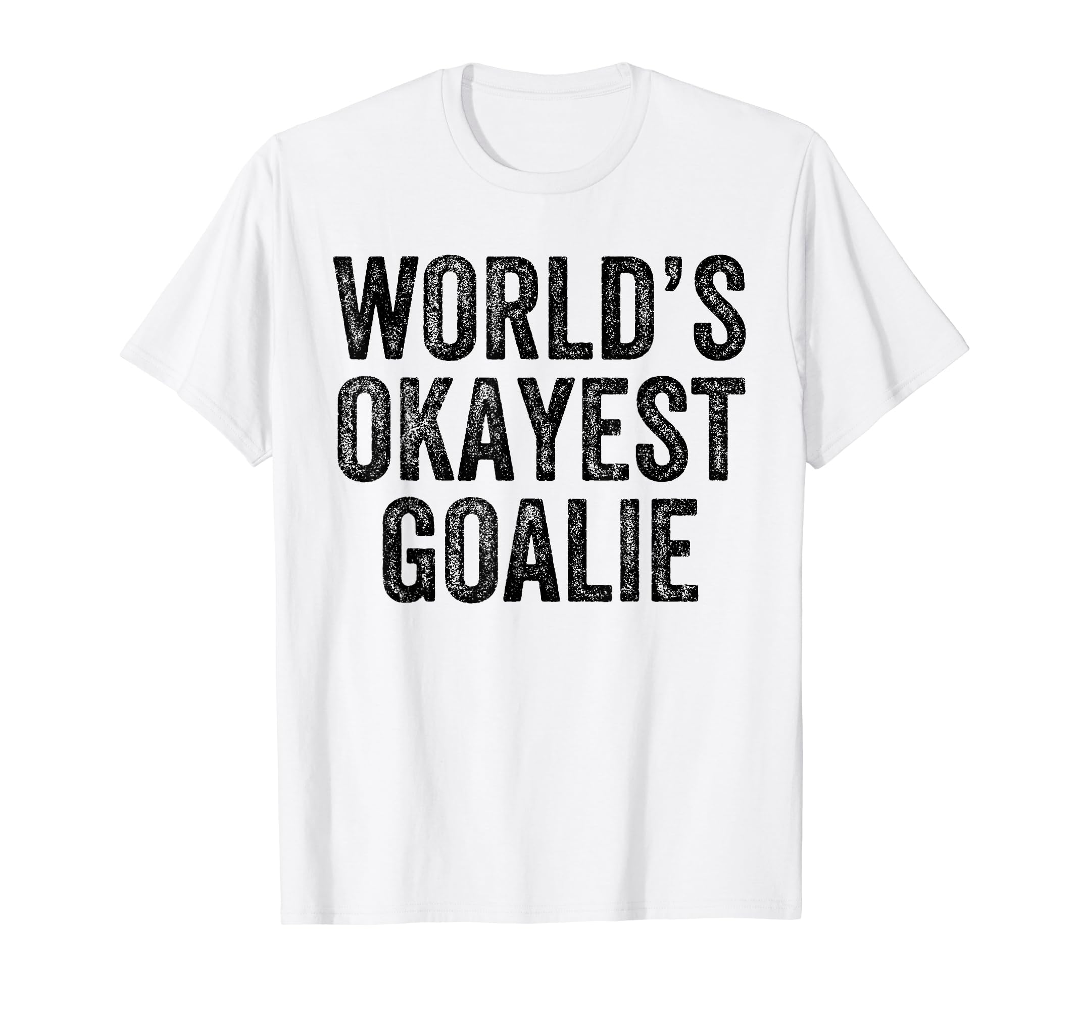 Worlds Okayest Goalie Funny Goalkeeper T-Shirt - Trendy Graphic for Adults - T-Shirt, Sweatshirt, Hoodie