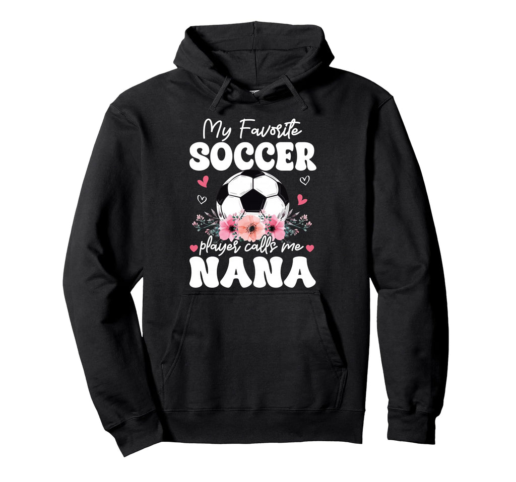 My Favorite Soccer Player Calls Me Nana Hoodie - Trendy Graphic Unisex - T-Shirt, Sweatshirt, Hoodie