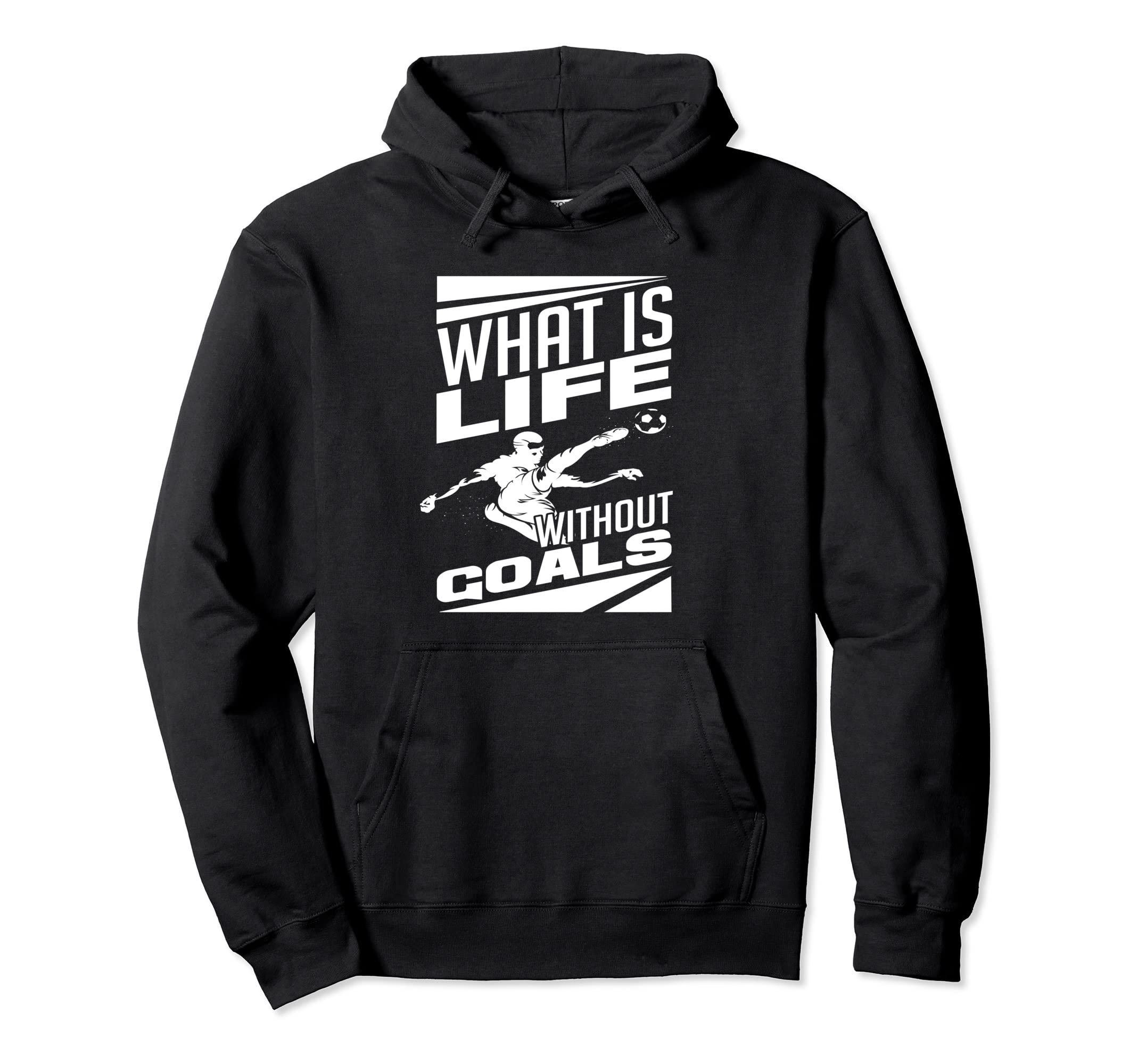What Is Life Without Goals Soccer Hoodie - Fun Novelty Design Unisex - T-Shirt, Sweatshirt, Hoodie