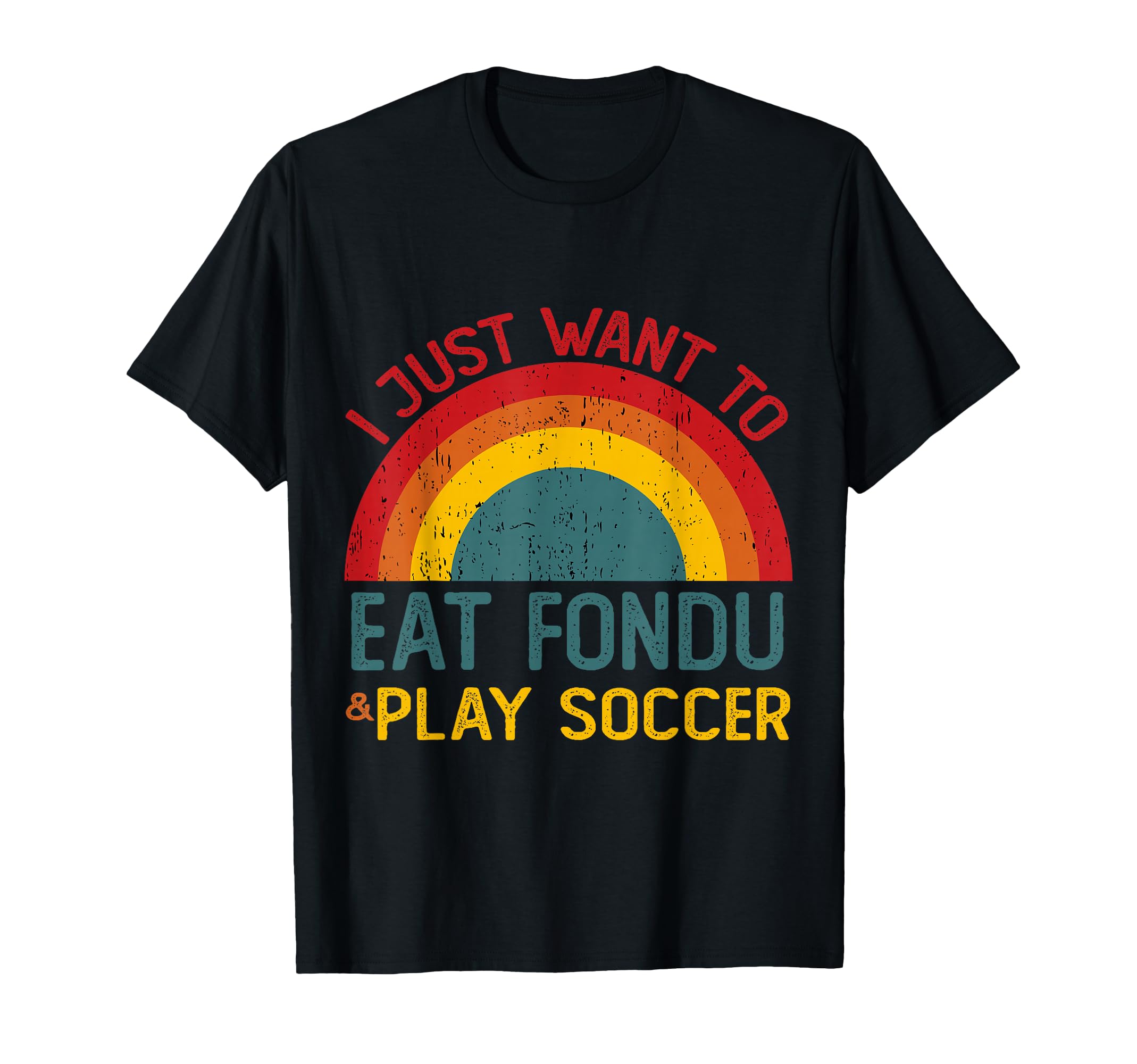 Funny I Just Want To Eat Fondu And T-Shirt - Casual Everyday Wear Unisex - T-Shirt, Sweatshirt, Hoodie