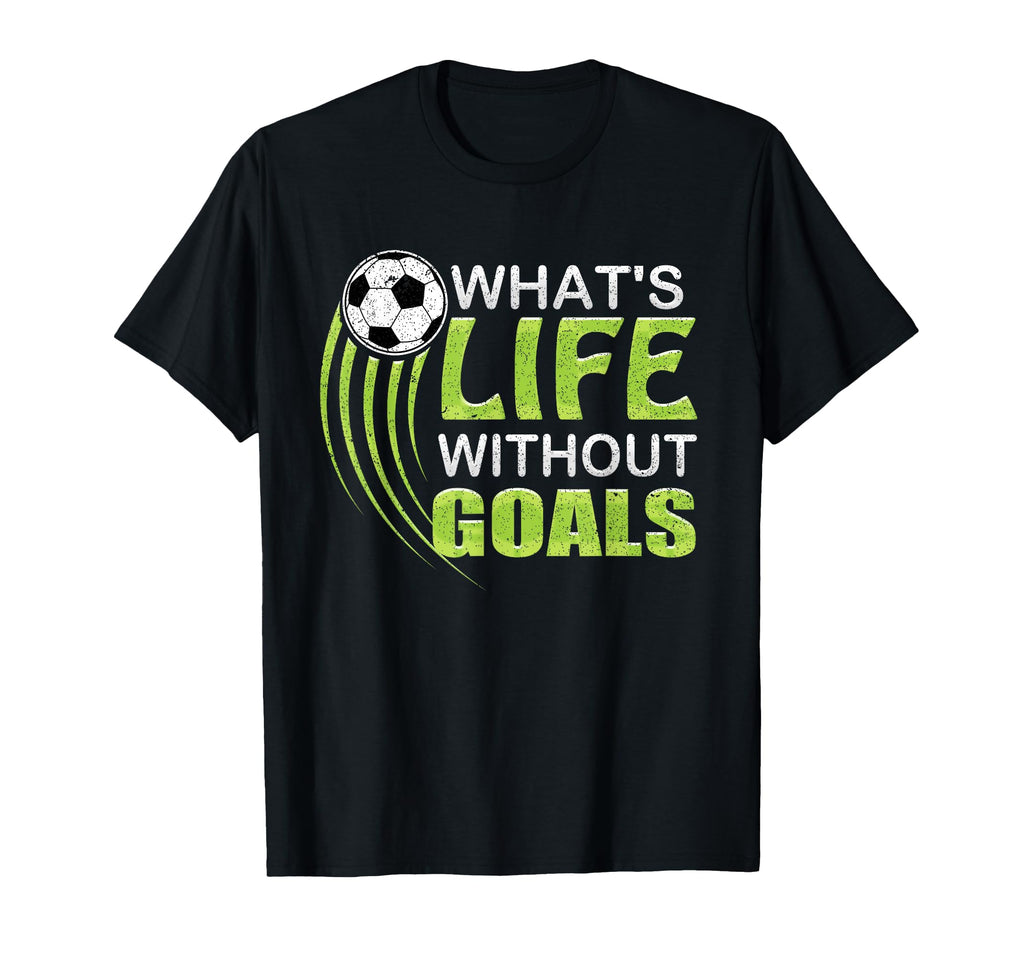 Whats Life Without Goals Soccer Football T-Shirt - Graphic Print for Adults - T-Shirt, Sweatshirt, Hoodie