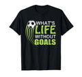Whats Life Without Goals Soccer Football T-Shirt - Graphic Print for Adults - T-Shirt, Sweatshirt, Hoodie