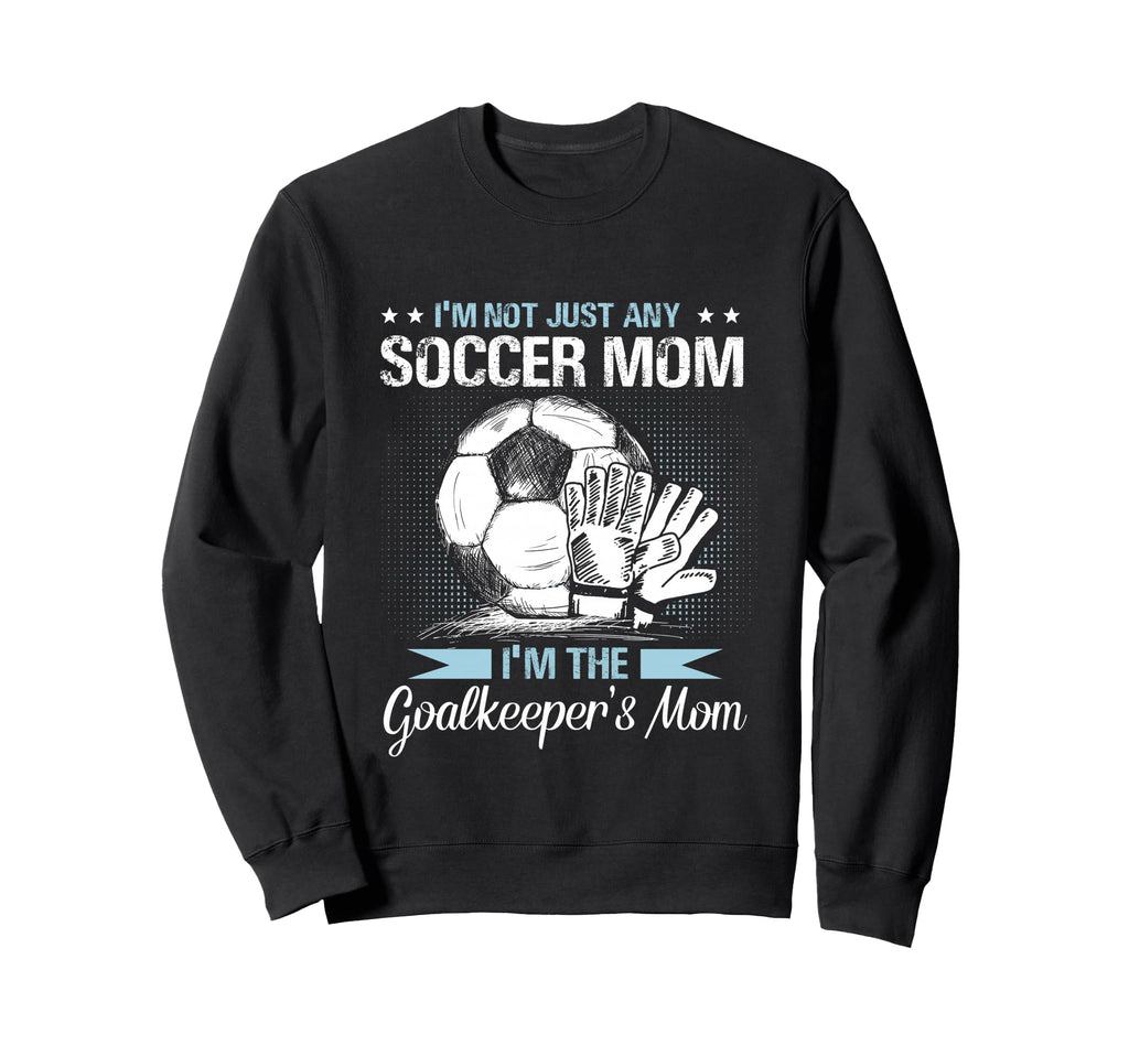Goalkeeper Mom Soccer Goalie Sweatshirt - Fun Novelty Design Men Women - T-Shirt, Sweatshirt, Hoodie