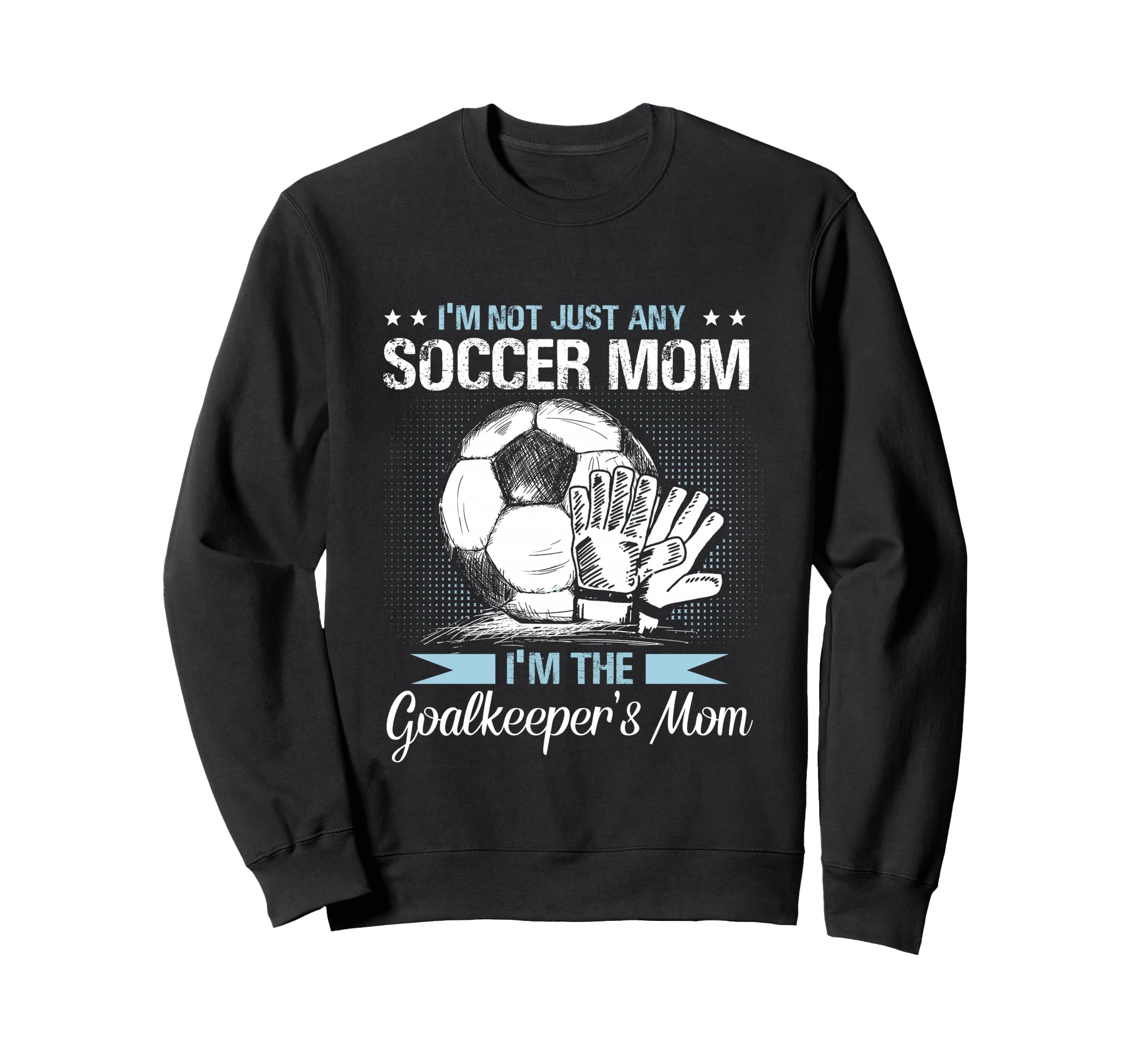 Goalkeeper Mom Soccer Goalie Mama Sweatshirt - Unique Graphic for Adults - T-Shirt, Sweatshirt, Hoodie